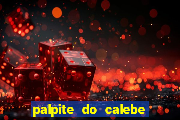 palpite do calebe para hoje